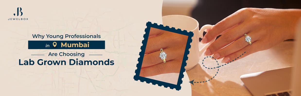 Why Young Professionals in Mumbai Are Choosing Lab Grown Diamonds